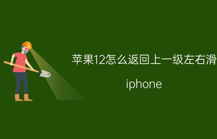 苹果12怎么返回上一级左右滑 iphone 12左右划返回键设置？